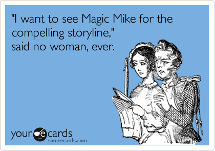 i-want-to-see-magic-mike-for-the-compelling-storyline-said-no-woman-ever-confession-ecard-someecards-com-cb3d5fa6-sz500x350-animate.png